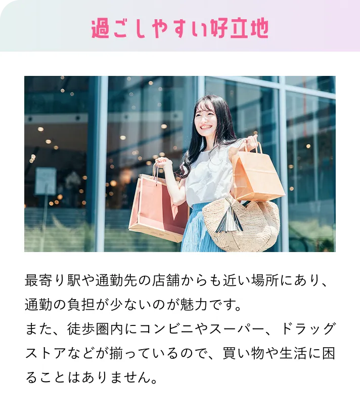 過ごしやすい好立地 最寄り駅や通勤先の店舗からも近い場所にあり、通勤の負担が少ないのが魅力です。